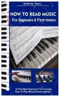 HOW TO READ MUSIC for beginners & First-timers.: (A Practical Approach To Learning How To Play Musical Instruments). B08924HW7P Book Cover