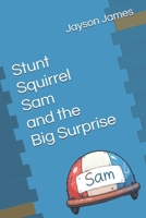 Stunt Squirrel Sam and the Big Surprise (The adventures of Stunt Squirrel Sam and Friends) B0DQYBCHLD Book Cover