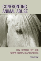 Confronting Animal Abuse: Law, Criminology, and Human-Animal Relationships 0742547442 Book Cover