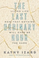 The Last Ordinary Hour: Living life now that nothing will ever be the same 0997778431 Book Cover