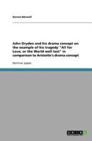 John Dryden and His Drama Concept on the Example of His Tragedy "All for Love, or the World Well Lost" in Comparison to Aristotle's Drama Concept 3640700554 Book Cover