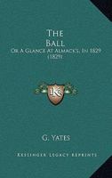 The Ball, or, A Glance at Almack's in 1829 1014190940 Book Cover