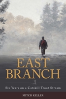 East Branch: Six Years on a Catskill Trout Stream 0811739376 Book Cover