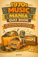 1970s Music Mania Trivia Quiz Book: 400+ Entertaining Multiple-Choice Questions About Classic Rock, Disco Fever, and Iconic 70s Hits B0GRZL54QK Book Cover