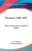 Bismarck, 1888-1898: Nach Authentischen Quellen (1899) 143748185X Book Cover
