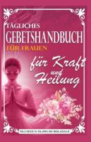 TÄGLICHES GEBETSHANDBUCH FÜR FRAUEN FÜR KRAFT UND HEILUNG: Tägliche Andacht und Gebetsanleitung für überfließende Gnade, Wachstum, Durchbruch und unendliche Freude B0G2GJYZ8V Book Cover