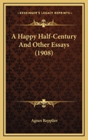A Happy Half-century, and Other Essays 0548630917 Book Cover