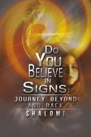 Do You Believe in Signs; Journey Beyond and Back 1105183092 Book Cover