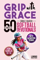 Grip with Grace | 50 Simple Bible-Based Softball Devotionals for Girls: Easy-to-Understand Devotionals to Help Softball Girls Play with Confidence, Bounce Back from Mistakes, Build Teamwork and Faith B0GXQKH67Q Book Cover