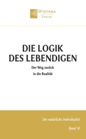 Die Logik des Lebendigen: Der Weg zurück in die Realität (Der natürliche Individualist) (German Edition) 399504011X Book Cover