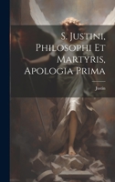 S. Justini, Philosophi Et Martyris, Apologia Prima 1021875775 Book Cover