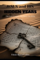 JESUS AND HIS HIDDEN YEARS: THE LOST GOSPEL. THE STORY THE BIBLE ERASER B0FVXC2K6T Book Cover