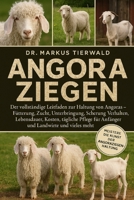 ANGORA ZIEGEN: Der vollständige Leitfaden zur Haltung von Angoras - Fütterung, Zucht, Unterbringung, Scherung, Verhalten, Lebensdauer, Kosten, ... Landwirte und vieles mehr (German Edition) B0FRF3F1N8 Book Cover
