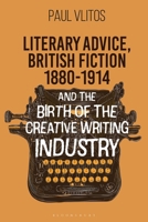 Literary Advice, British Fiction 1880-1910 and the Birth of the Creative Writing Industry 1350266205 Book Cover