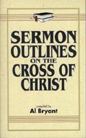 Sermon Outlines: The Cross of Christ (Sermon Outlines (Kregel)) 0825420512 Book Cover