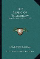 The Music Of Tomorrow: And Other Studies 1104500205 Book Cover