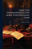 Graf Von Herrmannsfeld Und Marie Von Holdenau Oder: Die Versammelten Freunde Am Grab Des Edeln: Eine Duellgeschichte In Briefen... 1270786148 Book Cover