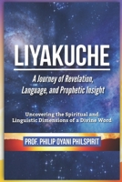 LIYAKUCHE: A Journey of Revelation, Language, and Prophetic Insight B0FMNXDWYG Book Cover