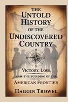 THE UNTOLD HISTORY OF THE UNDISCOVERED COUNTRY: VICTORY, LOSS, AND THE BUILDING OF THE AMERICAN FRONTIER B0FNL3R742 Book Cover