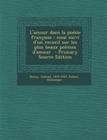 L'amour dans la poésie française: Essai suivi d'un recueil sur les plus beaux poèmes d'amour 1017204659 Book Cover