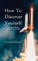 How To Discover Yourself: Living a Divine Purpose Driven Life 1425907296 Book Cover