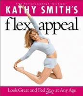 Kathy Smith's Flex Appeal: Look Great and Feel Sexy at Any Age 0739441256 Book Cover