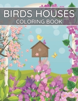 Birds Houses Coloring Book: Beautiful and Featuring Adult Coloring Book 50 Birds Houses Relaxing Nature Scenes and Adults Coloring Book B09S5ZPY7M Book Cover