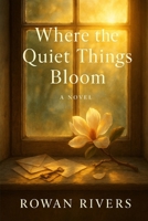 Where The Quiet Things Bloom (The House of Found Memories Trilogy) B0G6DBT6YR Book Cover