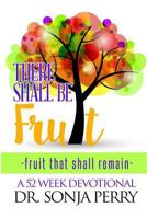 There Shall Be Fruit: Fruit That Shall Remain 1546682163 Book Cover