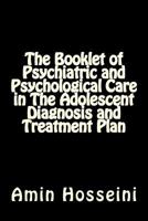 The Booklet of Psychiatric and Psychological Care in the Adolescent Diagnosis and Treatment Plan 1548075965 Book Cover