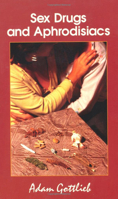 Sex, Drugs, and Aphrodisiacs: Where to Obtain Them, How to Use Them, and Their Effects 0914171569 Book Cover