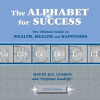 The Alphabet for Success : The Ultimate Guide to Wealth, Health and Happiness 1735607428 Book Cover