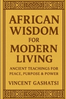 African Wisdom for Modern Living: Ancient Teachings for Peace, Purpose & Power B0G5J16W7S Book Cover