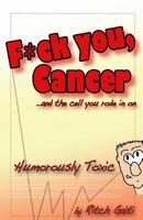 Fuck You Cancer.. and the Cell You Rode in on: Humorously Toxic 1731492782 Book Cover
