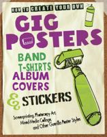 How to Create Your Own Gig Posters, Band T-Shirts, Album Covers, & Stickers: Screenprinting, Photocopy Art, Mixed-Media Collage, and Other Guerilla Poster Styles 0760343144 Book Cover