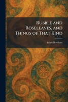Rubble and Roseleaves, and Things of That Kind 1025962826 Book Cover