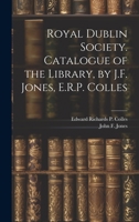 Royal Dublin Society. Catalogue of the Library, by J.F. Jones, E.R.P. Colles 1021398187 Book Cover