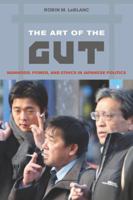 The Art of the Gut: Manhood, Power, and Ethics in Japanese Politics 0520259173 Book Cover