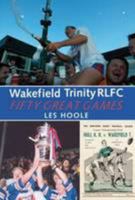 Wakefield Trinity RLFC 50 Greatest Games 178091461X Book Cover