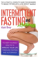 Intermittent Fasting and Autophagy: The Ultimate & Complete Guide for Beginners to Boost Metabolism & Lose Weight Quickly to Keep Yourself Healthy & Improve Your Life through Fasting and Autophagy B099C5P289 Book Cover