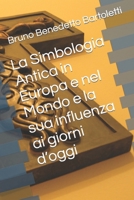 La Simbologia Antica in Europa e nel Mondo e la sua influenza ai giorni d’oggi (Argomenti curiosi ed insoliti) (Italian Edition) B0BW2ZKQMM Book Cover