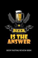 Beer Tasting Review Book: Beer Is The Answer 1082458791 Book Cover