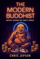 The Modern Buddhist: Ancient Wisdom for Today’s World B0FTFCN3X7 Book Cover