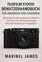 Fujifilm X100VI Benutzerhandbuch für Anfänger und Senioren: Entdecken Sie alle versteckten Funktionen mit Schritt-für-Schritt-Anleitungen und Expertentipps zum Fotografieren B0FW59LN3R Book Cover