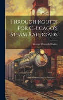 Through Routes for Chicago's Steam Railroads 1022510118 Book Cover