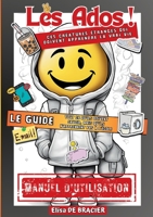 Les Ados ! Ces créatures étranges qui doivent apprendre la vrai vie - LE GUIDE: Tout ce qu'ils doivent savoir, mais qu'ils n'apprennent pas à l'école (French Edition) 2322656240 Book Cover