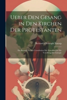 Ueber Den Gesang in Den Kirchen Der Protestanten: Ein Beytrag Zu Den Vorarbeiten Der Synoden Für Die Veredlung Der Liturgie 1021710814 Book Cover