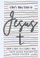 From a Boy to a Godly Man: A Boy's Bible Study of Jesus 154543249X Book Cover