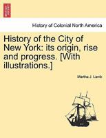 History of the City of New York: its origin, rise and progress. [With illustrations.] 1241428646 Book Cover