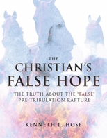 The Christian's False Hope: The Truth About the "False" Pre-Tribulation Rapture 1667857762 Book Cover